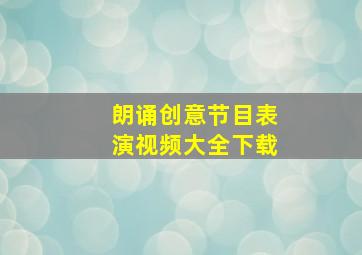 朗诵创意节目表演视频大全下载