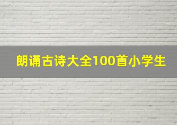 朗诵古诗大全100首小学生