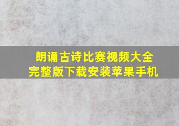 朗诵古诗比赛视频大全完整版下载安装苹果手机