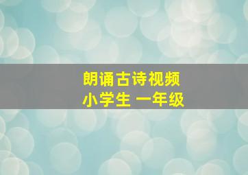 朗诵古诗视频 小学生 一年级