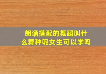 朗诵搭配的舞蹈叫什么舞种呢女生可以学吗