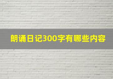 朗诵日记300字有哪些内容