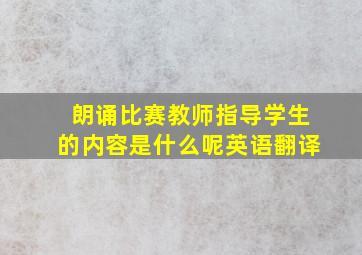 朗诵比赛教师指导学生的内容是什么呢英语翻译