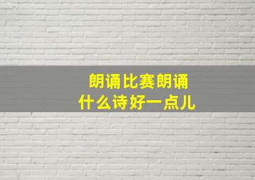 朗诵比赛朗诵什么诗好一点儿