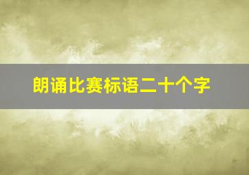 朗诵比赛标语二十个字