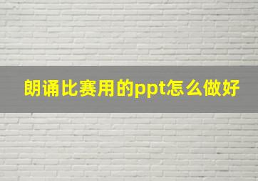 朗诵比赛用的ppt怎么做好