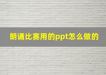 朗诵比赛用的ppt怎么做的