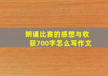 朗诵比赛的感想与收获700字怎么写作文