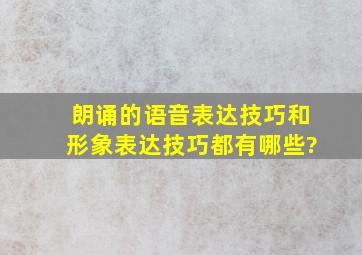 朗诵的语音表达技巧和形象表达技巧都有哪些?