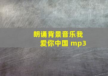 朗诵背景音乐我爱你中国 mp3