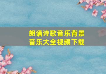 朗诵诗歌音乐背景音乐大全视频下载