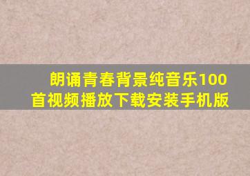 朗诵青春背景纯音乐100首视频播放下载安装手机版