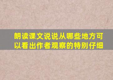 朗读课文说说从哪些地方可以看出作者观察的特别仔细