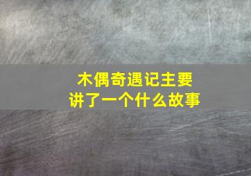 木偶奇遇记主要讲了一个什么故事