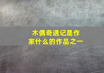 木偶奇遇记是作家什么的作品之一