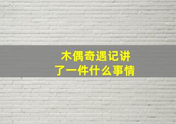 木偶奇遇记讲了一件什么事情