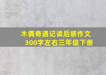 木偶奇遇记读后感作文300字左右三年级下册