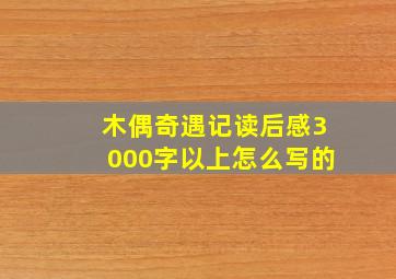 木偶奇遇记读后感3000字以上怎么写的