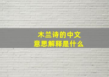 木兰诗的中文意思解释是什么