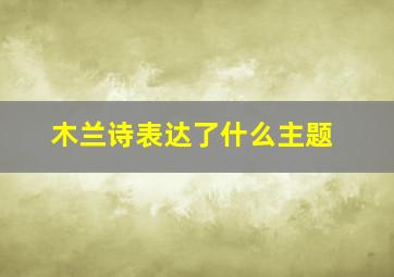 木兰诗表达了什么主题