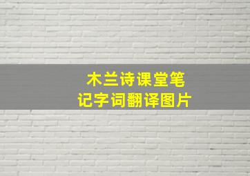 木兰诗课堂笔记字词翻译图片