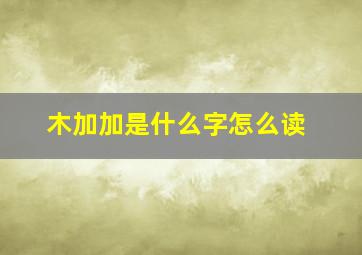 木加加是什么字怎么读