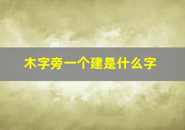 木字旁一个建是什么字