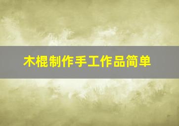 木棍制作手工作品简单