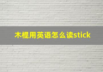 木棍用英语怎么读stick