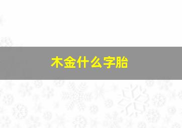 木金什么字胎