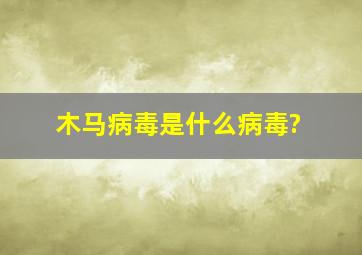 木马病毒是什么病毒?