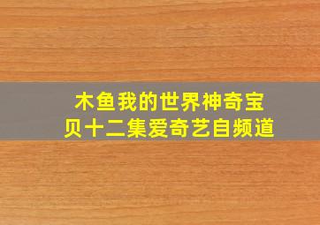 木鱼我的世界神奇宝贝十二集爱奇艺自频道