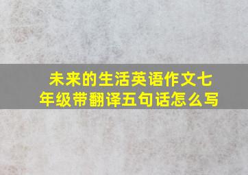 未来的生活英语作文七年级带翻译五句话怎么写