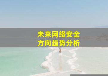 未来网络安全方向趋势分析