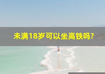 未满18岁可以坐高铁吗?