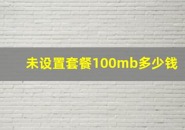 未设置套餐100mb多少钱