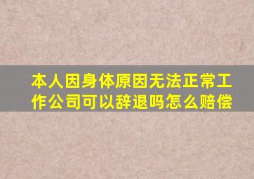 本人因身体原因无法正常工作公司可以辞退吗怎么赔偿