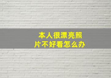 本人很漂亮照片不好看怎么办