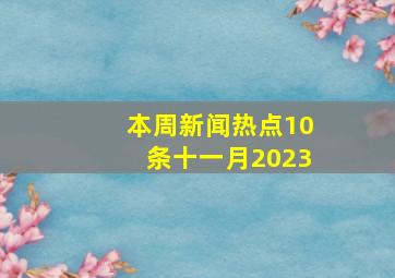 本周新闻热点10条十一月2023