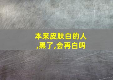 本来皮肤白的人,黑了,会再白吗