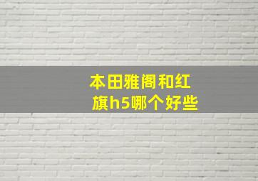 本田雅阁和红旗h5哪个好些