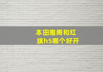 本田雅阁和红旗h5哪个好开