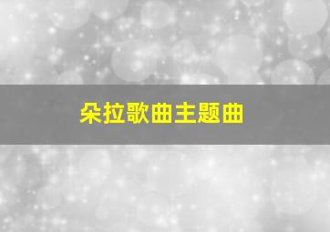 朵拉歌曲主题曲