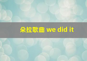 朵拉歌曲 we did it