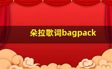 朵拉歌词bagpack