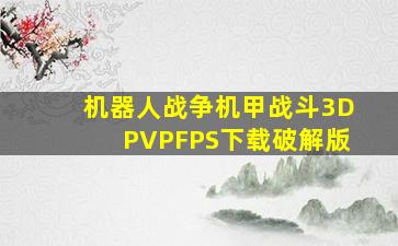 机器人战争机甲战斗3DPVPFPS下载破解版