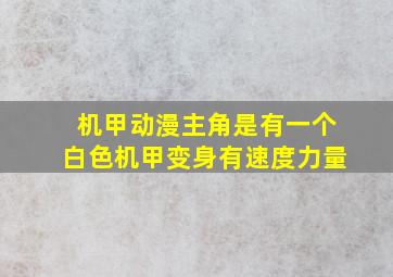 机甲动漫主角是有一个白色机甲变身有速度力量