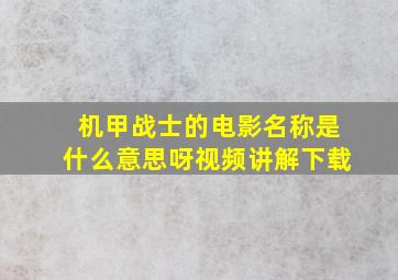 机甲战士的电影名称是什么意思呀视频讲解下载