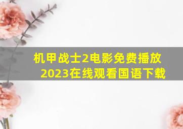 机甲战士2电影免费播放2023在线观看国语下载