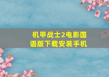 机甲战士2电影国语版下载安装手机